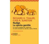 Nudge. La spinta gentile. La nuova strategia per migliorare le nostre decisioni su denaro, salute, felicità