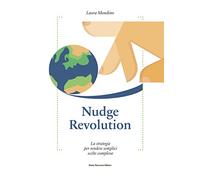 Nudge revolution. La strategia per rendere semplici scelte complesse