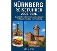 Nürnberg Reiseführer 2025-2026: Geschichte, Kultur, Küche und verborgene Schätze in Nürnberg und Umgebung