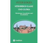 Nürnbergs Glanz und Gloria: Nürnberger Geschichte und Geschichten