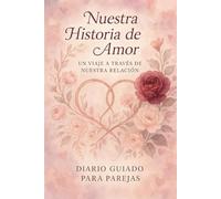 Nuestra Historia de Amor: Un Viaje a Través de Nuestra Relación - Diario Guiado para Parejas