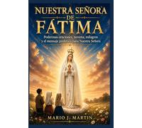 NUESTRA SEÑORA DE FÁTIMA: Poderosas oraciones, novena, milagros y el mensaje profético para Nuestra Señora.