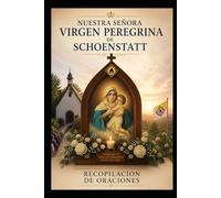 NUESTRA SEÑORA VIRGEN PEREGRINA DE SCHOENSTATT: RECOPILACION DE ORACIONES