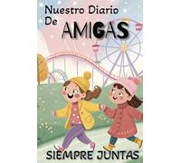 Nuestro Diario de Amigas: ¡Siempre Juntas!: Un diario para compartir tus experiencias y las de tus amigas más cercanas.