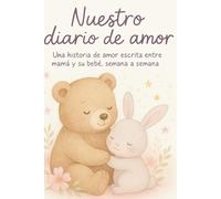 Nuestro diario de amor: una historia de amor escrita entre mamá y su bebé, semana a semana.: Diario para mamá