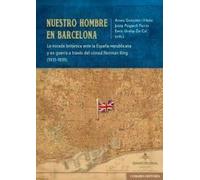 Nuestro hombre en Barcelona: La mirada británica ante la España republicana y en guerra a través del cónsul Norman King (1931-1939)