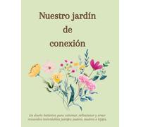 Nuestro jardín de conexión: Un diario botánico para colorear, reflexionar y crear recuerdos inolvidables junt@s: padres, madres e hij@s
