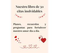 Nuestro libro de 50 citas inolvidables: Planes, recuerdos y preguntas para fortalecer nuestro amor día a día.