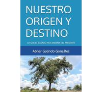 NUESTRO ORIGEN Y DESTINO: LO QUE EL PASADO NOS ENSEÑA DEL PRESENTE