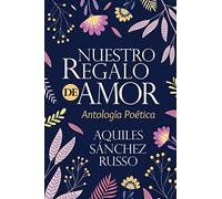 Nuestro Regalo de Amor: Antología Poética