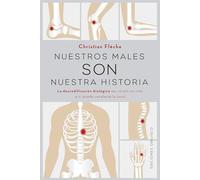 Nuestros males son nuestra historia: La descodificación biológica me reveló mi vida, ¡a ti puede revelarte la tuya!
