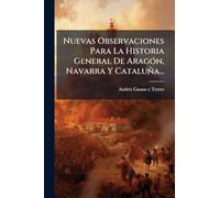 Nuevas Observaciones Para La Historia General De AragÃ3n, Navarra Y Cataluña...