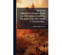 Nuevas Observaciones Para La Historia General De AragÃ3n, Navarra Y Cataluña...