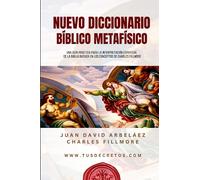 Nuevo Diccionario Bíblico Metafísico: Una Guía Práctica para la Interpretación Espiritual de la Biblia Basada en los conceptos de Charles Fillmore