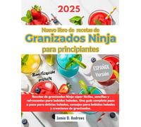 Nuevo libro de recetas de granizados Ninja para principiantes: Recetas de granizados Ninja súper fáciles, sencillas y refrescantes para bebidas ... consejos para bebidas heladas y creaciones de
