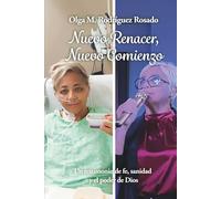 Nuevo Renacer, Nuevo Comienzo: Un testimonio de fe, sanidad y el poder de Dios