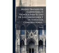 Nuevo Tratado De CarpinterÃ-a Ã" Vignola Para El Uso De Los Carpinteros Y De Todos Los Constructores...