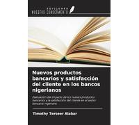Nuevos productos bancarios y satisfacción del cliente en los bancos nigerianos: Evaluación del impacto de los nuevos productos bancarios y la satisfacción del cliente en el sector bancario nigeriano