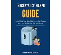 NUGGET ICE MAKER GUIDE: Everything You Need to Know to Choose, Use, and Maintain the Appliance