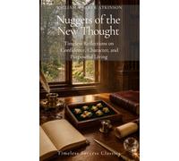 Nuggets of the New Thought: Several Things That Have Helped People: Timeless Reflections on Confidence, Character, and Purposeful Living (Annotated)