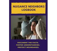 Nuisance Neighbors Logbook: Document the facts. Foster understanding. Protect boundaries.
