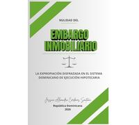 NULIDAD DEL EMBARGO INMOBILIARIO POR VIOLACIÓN DE DERECHOS FUNDAMENTALES: La expropiación disfrazada en el sistema dominicano de ejecución hipotecaria