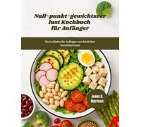 NULL-PUNKT-GEWICHTSVERLUST Kochbuch für Anfänger: Ein Leitfaden für Anfänger zum köstlichen Zero-Point-Essen