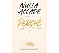 Nulla Accade Senza un Perché: Tra ciò che Vivi e ciò che Scegli, Niente Succede Senza un Motivo