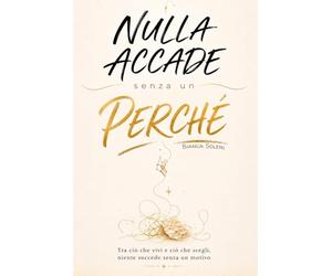 Nulla Accade Senza un Perché: Tra ciò che Vivi e ciò che Scegli, Niente Succede Senza un Motivo