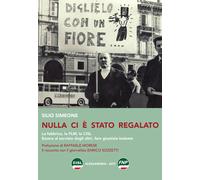 Nulla ci è stato regalato. La fabbrica, la FLM, la CISL. Essere al servizi...