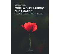 «Nulla di più arduo che amarsi». Eros, affetti, educazione al tempo dei so...