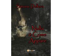 Nulla è Come Appare di Simone Dellera, 2018, Youcanprint