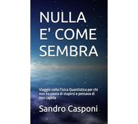 NULLA E' COME SEMBRA: Viaggio nella Fisica Quantistica per chi non ha paura di stupirsi e pensava di non capirla