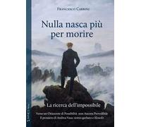 Nulla nasca più per morire. La ricerca dell'impossibile