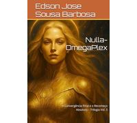 Nulla-OmegaPlex: A Convergência Final e o Recomeço Absoluto - Trilogia Vol. 3
