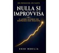 NULLA SI IMPROVVISA: Il lavoro invisibile che costruisce ogni risulta