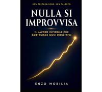 NULLA SI IMPROVVISA: Il lavoro invisibile che costruisce ogni risulta