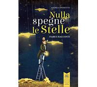 Nulla spegne le stelle. Fiabe e racconti. Ediz. illustrata