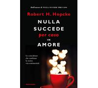 Nulla succede per caso in amore. Le coincidenze che cambiano la nostra vita sentimentale