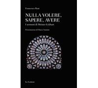 Nulla volere, sapere, avere. I sermoni di Meister Eckhart - Roat Francesco