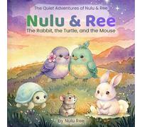 Nulu & Ree: The Rabbit, the Turtle, and the Mouse: Three Gentle Meadow Tales About Friendship, Courage, and Small Wonders