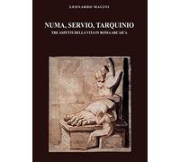Numa, Servio, Tarquinio. Tre Aspetti Della Vita In Roma Arcaica