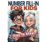Number Fill-in For Kids Easy To Hard: 100 Puzzling Adventures Await!, Puzzles ans Solutions.