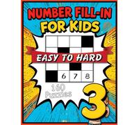 Number Fill-in For Kids Easy To Hard: 160 Puzzling Adventures Await!, Puzzles ans Solutions.
