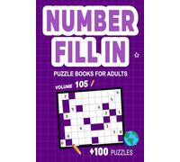 Number Fill In Puzzle Books for Adults: Challenge Your Brain With A Massive Collection of Number Fill-Ins Puzzles for Adults (3 Puzzles Per Page),Solutions Included, Vol. 105