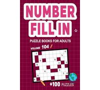 Number Fill In Puzzle Books for Adults: Challenge Your Brain With A Massive Collection of Number Fill-Ins Puzzles for Adults (3 Puzzles Per Page),Solutions Included, Vol. 104