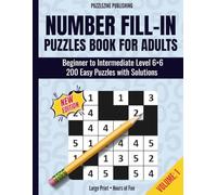 Number Fill-In Puzzles Book for Adults: Volume 1 | 200 Beginner to Intermediate logic puzzles using 6x6 grids, clear instructions, and full solutions ... brain training and relaxing mental exercise