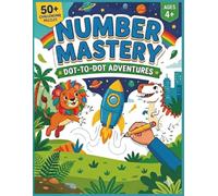 Number Mastery: Dot-to-Dot Adventures: Connect the Dots Activity Book for Kids Ages 4+ | 50+ Fun & Educational Puzzles to Improve Counting and Fine Motor Skills