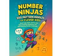 Number Ninjas: 300 Pattern Riddles for Clever Kids: Boost Logic, Math, and Fun with Skip-Counting, Sequences, and Brain-Bending Number Challenges