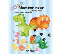 Number roar: A coloring book for adults, teens and children. Loveable dinosaurs who teach you numbers. In English, French and Spanish